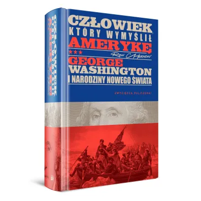 Cz�owiek, kt�ry wymy�li� Ameryk�. George Washington i narodziny nowego �wiata