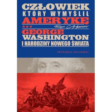 Cz�owiek, kt�ry wymy�li� Ameryk�. George Washington i narodziny nowego �wiata