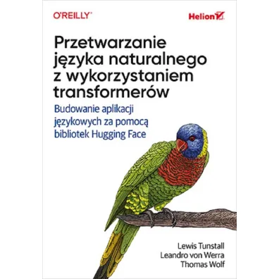 Przetwarzanie j�zyka naturalnego z wykorzystaniem transformer�w. Budowanie aplikacji j�zykowych za pomoc� bibliotek Hugging Face - Lewis  Tunstall, Leandro von Werra, Thomas Wolf