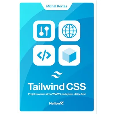 Tailwind CSS. Projektowanie stron WWW i podej�cie utility-first - Micha� Kortas