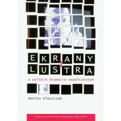 Ekrany i lustra w polskim dramacie wsp�czesnym - Monika B�aszczak