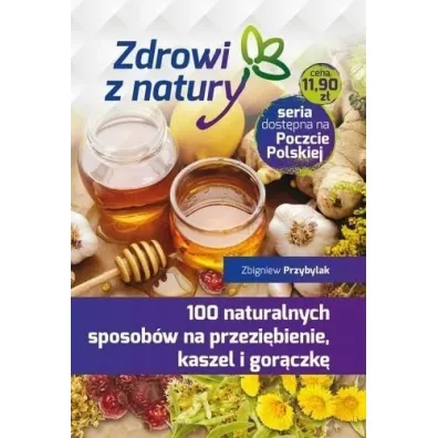 100 naturalnych sposob�w na przezi�bienie, kaszel i gor�czk� - Zbigniew Przybylak