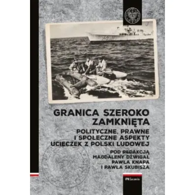 Granica szeroko zamkni�ta. Polityczne, prawne i spo�eczne aspekty ucieczek z Polski Ludowej