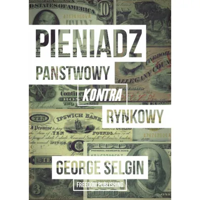 Pieni�dz &ndash; pa�stwowy kontra rynkowy - George Selgin