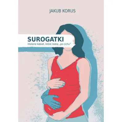 Surogatki. Historie kobiet, kt�re rodz� "po cichu"