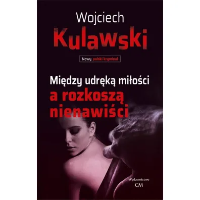Mi�dzy udr�k� mi�o�ci a rozkosz� nienawi�ci - Wojciech Kulawski