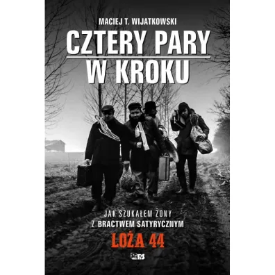 Cztery Pary w kroku. Jak szuka�em �ony z bractwem satyrycznym Lo�a 44 - Maciej T. Wijatkowski