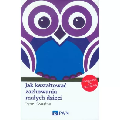Jak kszta�towa� zachowania ma�ych dzieci - Lynn Cousins