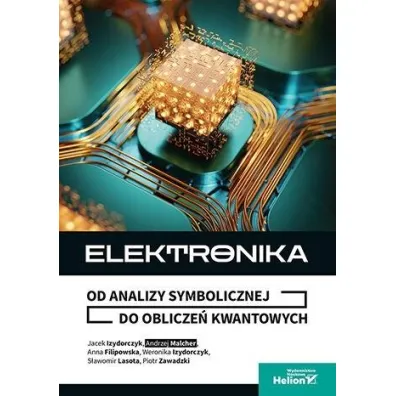 Elektronika. Od analizy symbolicznej do oblicze� kwantowych - Jacek, Anna  Filipowska, Weronika  Izydorczyk