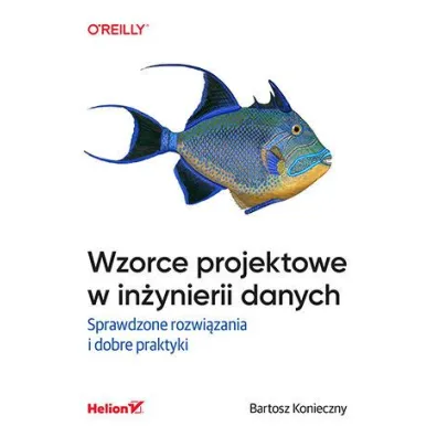 Wzorce projektowe w in�ynierii danych. Sprawdzone rozwi�zania i dobre praktyki - Bartosz  Konieczny