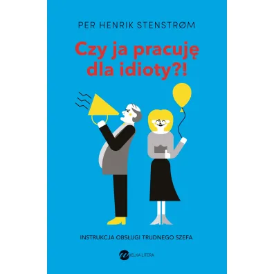 Czy ja pracuj� dla idioty?! Instrukcja obs�ugi trudnego szefa - Henrik Stenstrom