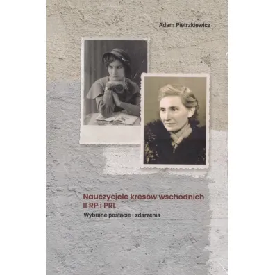 Nauczyciele kres�w wschodnich II RP i PRL - Adam Pietrzkiewicz