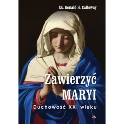 Zawierzy� Maryi. Duchowo�� XXI wieku - Donald H. Calloway
