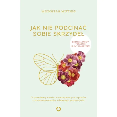Jak nie podcina� sobie skrzyde�. O prze�amywaniu wewn�trznych opor�w i niemarnowaniu w�asnego potencja�u