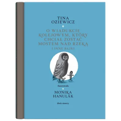 O wiadukcie kolejowym, kt�ry chcia� zosta� mostem nad rzek� i inne bajki
