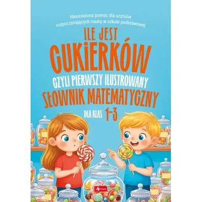 Ile jest cukierk�w, czyli pierwszy ilustrowany s�ownik matematyczny dla dzieci
