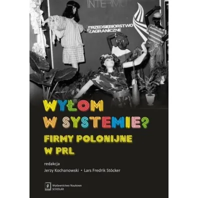 Wy�om w systemie? Firmy polonijne w PRL - Jerzy Kochanowski, Lars Fredrik Stocker red
