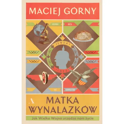 Matka wynalazk�w. Jak Wielka Wojna urz�dza nam �ycie - Maciej G�rny