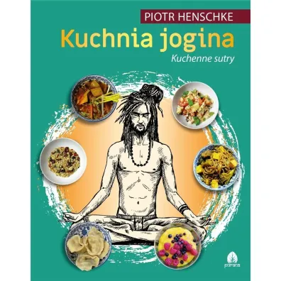 Kuchnia Jogina. Kuchenne sutry - Piotr Henschke