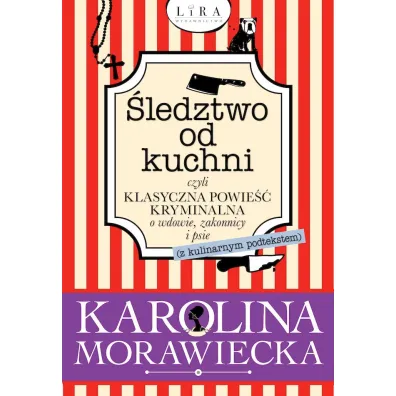 �ledztwo od kuchni czyli klasyczna powie�� kryminalna o wdowie, zakonnicy i psie (z kulinarnym podtekstem) - Karolina  Morawiecka