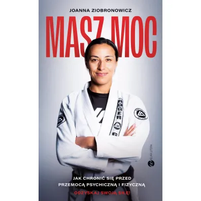 Masz moc. Jak chroni� si� przed przemoc� psychiczn� i fizyczn� - Joanna  Ziobronowicz
