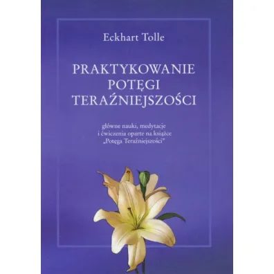 Praktykowanie pot�gi tera�niejszo�ci - Eckhart Tolle