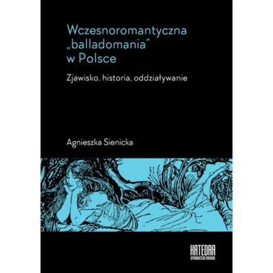 Wczesnoromantyczna &bdquo;balladomania&rdquo; w Polsce - Agnieszka  Sienicka