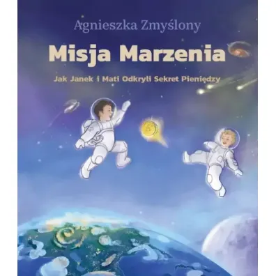 Misja Marzenia. Jak Janek i Mati Odkryli Sekret Pieni�dzy - Agnieszka  Zmy�lony