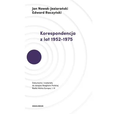 Korespondencja z lat 1952&ndash;1975 dokumenty i materia�y do dziej�w rozg�o�ni polskiej radia wolna Europa - Edward Raczy�ski, Jan Nowak-Jeziora�ski