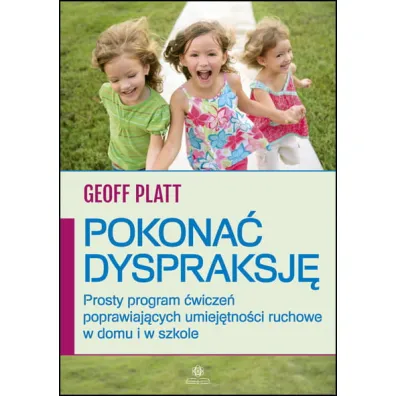 Pokona� dyspraksj� Prosty program �wicze� poprawiaj�cych umiej�tno�ci ruchowe w domu i w szkole - Geoff Platt