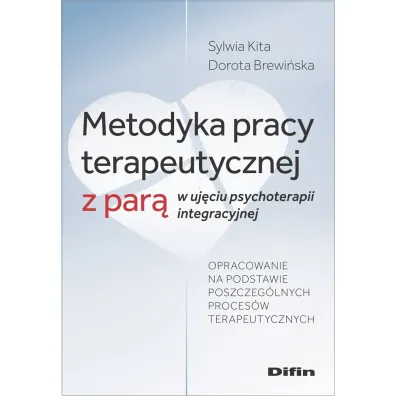 Metodyka pracy terapeutycznej z par� w uj�ciu psychoterapii integracyjnej - Sylwia  Kita, Dorota Brewi�ska