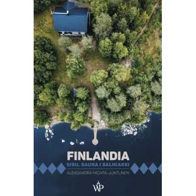 Finlandia. Sisu, sauna i salmiakki - Aleksandra  Michta-Juntunen