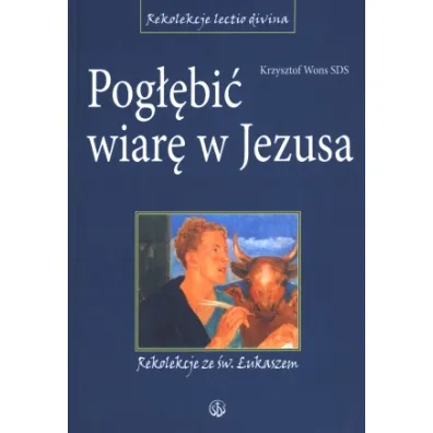 Pog��bi� wiar� w Jezusa. Rekolekcje ze �w.�ukaszem - Krzysztof Wons