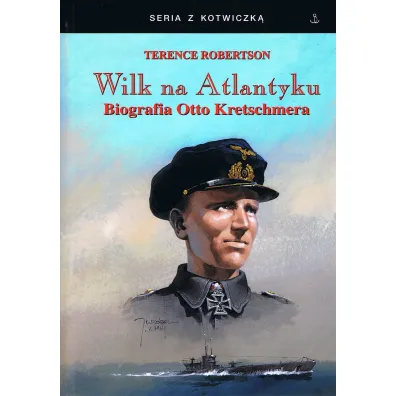 Wilk na Atlantyku Biografia Otto Kretschmera - Terence Robertson