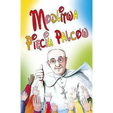 Modlitwa pi�ciu palc�w - Papie� Franciszek - Jorge Mario Bergoglio Si