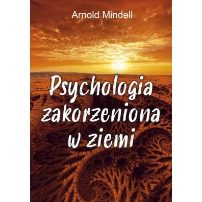 Psychologia zakorzeniona w ziemi - Arnold Mindell