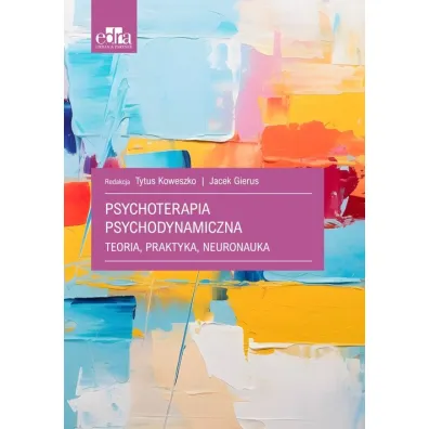Psychoterapia psychodynamiczna. Teoria, praktyka, neuronauka - J Gierus, T Koweszko