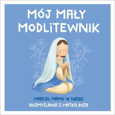 M�j ma�y modlitewnik. Maryjo, mamo w niebie. Rozmy�lania z Matk� Bo�� - Tadeusz Ruci�ski