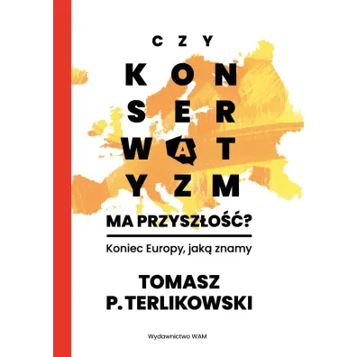 Czy konserwatyzm ma przysz�o��? Koniec Europy, jak� znamy - Tomasz Terlikowski