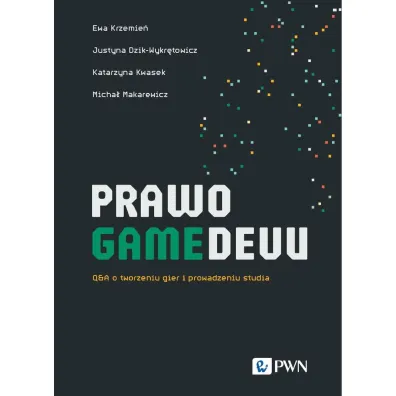 PRAWO GAMEDEVU. Q&A o tworzeniu gier i prowadzeniu studia - Ewa  Krzemie�, Justyna  Dzik-Wykr�towicz, Katarzyna  Kwasek, Micha�  Makarewicz