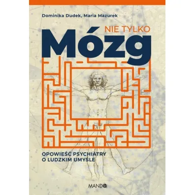 Nie tylko m�zg. Opowie�� psychiatry o ludzkim umy�le - Dominika Dudek, Maria Mazurek
