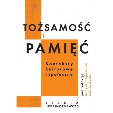 To�samo�� i pami��. Konteksty kulturowe i spo�eczne - Rafa� K�sek, Denys Pilipowicz