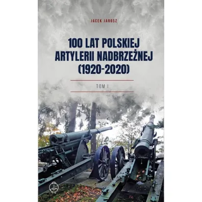 100 lat polskiej artylerii nadbrze�nej T.1 - Jacek  Jarosz