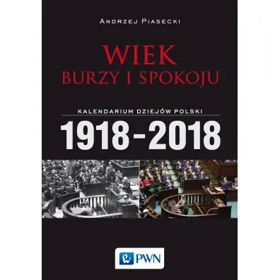 Wiek burzy i spokoju. Kalendarium dziej�w Polski 1918-2018 - Andrzej Piasecki