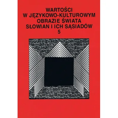 Warto�ci w j�zykowo- kulturowym obrazie �wiata S�owian i ich s�siad�w (tom 5) - Stanis�awa Niebrzegowska Bartmi�ska, Dorota  Pazio-Wlaz�owska