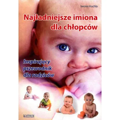 Naj�adniejsze imiona dla ch�opc�w. Inspiruj�cy przewodnik dla rodzic�w - Iwon Huchla