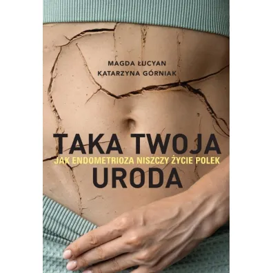 Taka twoja uroda. Jak endometrioza niszczy �ycie Polek - ksi��ka z autografem - Katarzyna G�rniak, Magda �ucyan