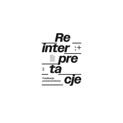 Reinterpretacje. Publikacja powarsztatowa - Anna Palusi�ska, Aga Bilska, Kalina Sobesto, Karolina J�wiak, Magda Gramsz, Marcin Nalepa, Mateusz Torbus, Patrycja Stala