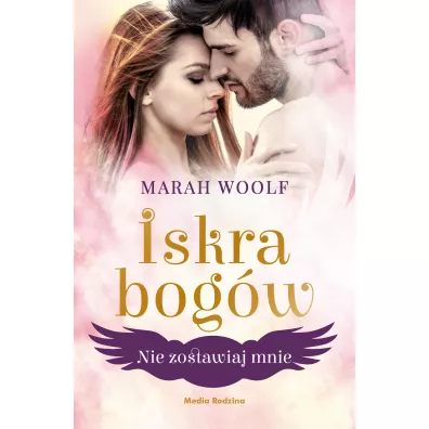 Iskra bogw. Tom 3. Nie zostawiaj mnie - Marah Woolf