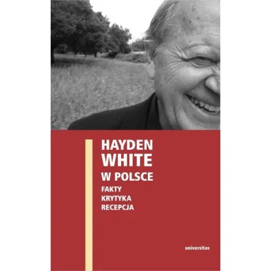 Hayden White w Polsce: Fakty, krytyka, recepcja